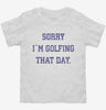 Sorry Im Golfing That Day Funny Golf Lovers Joke Toddler Shirt 666x695.jpg?v=1706796791
