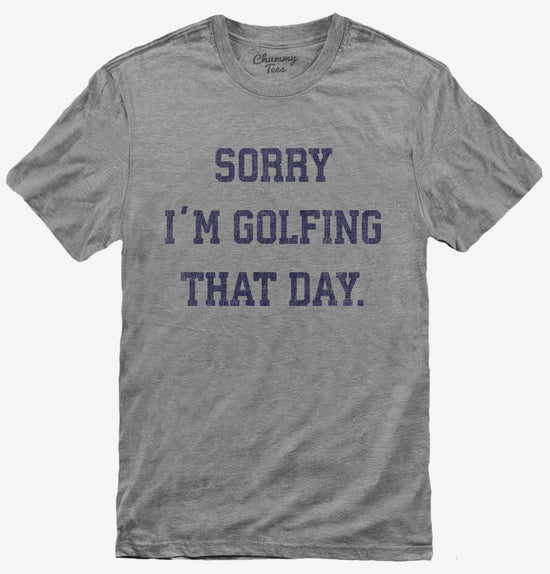 Sorry I'm Golfing That Day Funny Golf Lovers Joke T-Shirt