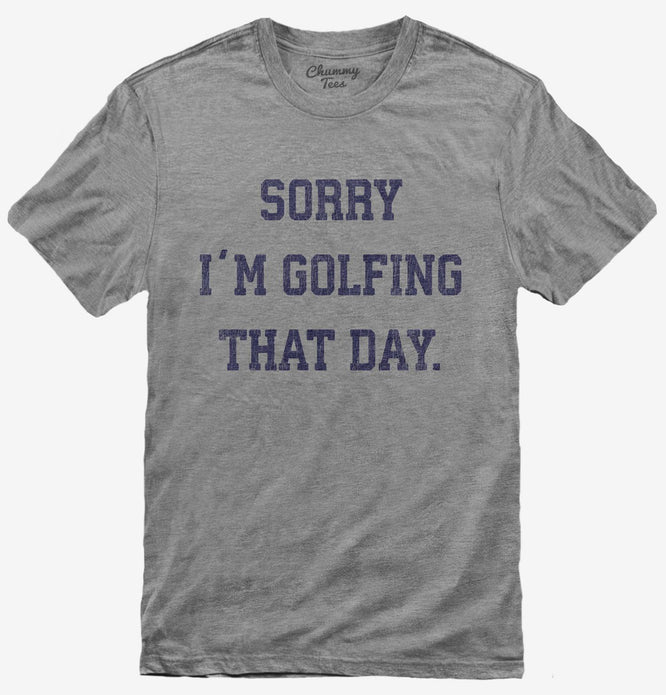 Sorry I'm Golfing That Day Funny Golf Lovers Joke T-Shirt
