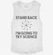 Stand Back I'm Going to Try Science Funny white Womens Muscle Tank