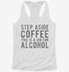 Step Aside Coffee This Is A Job For Alcohol white Womens Racerback Tank