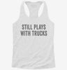 Still Plays With Trucks Womens Racerback Tank Dd56bdb2-6ab9-441c-9450-d8174b2ab0fd 666x695.jpg?v=1700662057