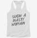 Such A Nasty Woman white Womens Racerback Tank