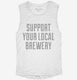 Support Your Local Brewery white Womens Muscle Tank