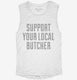 Support Your Local Butcher white Womens Muscle Tank