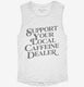 Support Your Local Caffeine Dealer white Womens Muscle Tank