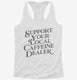 Support Your Local Caffeine Dealer white Womens Racerback Tank