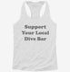 Support Your Local Dive Bar white Womens Racerback Tank