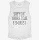Support Your Local Feminist white Womens Muscle Tank