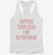 Support Your Local Fire Department white Womens Racerback Tank