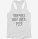 Support Your Local Poet white Womens Racerback Tank