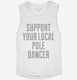 Support Your Local Pole Dancer white Womens Muscle Tank