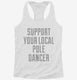 Support Your Local Pole Dancer white Womens Racerback Tank