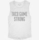 Taco Game Strong white Womens Muscle Tank