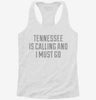 Tennessee Is Calling And I Must Go Womens Racerback Tank 6b6bc2f6-4f9b-470f-b9d9-b425383d66eb 