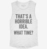 Thats A Horrible Idea What Time Womens Muscle Tank 3de63a5a-164e-412e-a67c-a9b3747b5fe8 