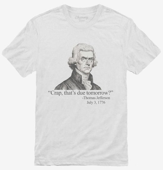 That's Due Tomorrow Thomas Jefferson Funny 4th of July T-Shirt