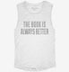 The Book Is Always Better white Womens Muscle Tank