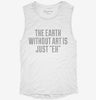 The Earth Without Art Is Just Eh Funny Womens Muscle Tank 2d78edb6-304e-48b2-8569-75fe7d446ff4 666x695.jpg?v=1700705200