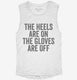 The Heels Are On The Gloves Are Off white Womens Muscle Tank