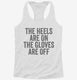 The Heels Are On The Gloves Are Off white Womens Racerback Tank