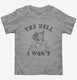 The Hell I Won't Funny Southern Accent Cowboy Cowgirl grey Toddler Tee
