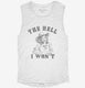The Hell I Won't Funny Southern Accent Cowboy Cowgirl white Womens Muscle Tank