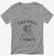 The Hell I Won't Funny Southern Accent Cowboy Cowgirl grey Womens V-Neck Tee