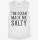 The Ocean Made Me Salty white Womens Muscle Tank