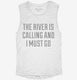 The River Is Calling and I Must Go white Womens Muscle Tank