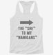 The She To My Nanigans white Womens Racerback Tank