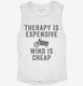 Therapy Is Expensive Wind Is Cheap Funny Biker white Womens Muscle Tank