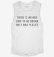 There Is No Bad Time To Be Drunk Only Bad Places white Womens Muscle Tank