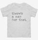 There's A Nap For That Funny Sleep Lazy white Toddler Tee