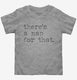 There's A Nap For That Funny Sleep Lazy grey Toddler Tee