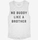 There's No Buddy Like A Brother white Womens Muscle Tank