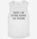 Theres No Crying During Tax Season white Womens Muscle Tank
