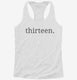 Thirteenth Birthday Thirteen white Womens Racerback Tank