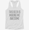 This Beer Is Making Me Awesome Womens Racerback Tank De154f53-c9ba-41f1-89e4-406a77d990ce 666x695.jpg?v=1700660621
