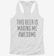 This Beer Is Making Me Awesome white Womens Racerback Tank