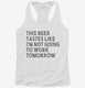 This Beer Tastes Like I'm Not Going To Work Tomorrow white Womens Racerback Tank