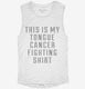 This Is My Tongue Cancer Fighting Shirt white Womens Muscle Tank