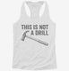 This Is Not A Drill Hammer white Womens Racerback Tank