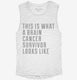 This Is What A Brain Cancer Survivor Looks Like white Womens Muscle Tank
