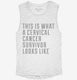 This Is What A Cervical Cancer Survivor Looks Like white Womens Muscle Tank