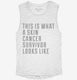 This Is What A Skin Cancer Survivor Looks Like white Womens Muscle Tank