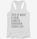 This Is What A Skin Cancer Survivor Looks Like white Womens Racerback Tank