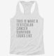 This Is What A Testicular Cancer Survivor Looks Like white Womens Racerback Tank