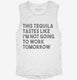 This Tequila Tastes Like I'm Not Going To Work Tomorrow white Womens Muscle Tank