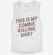 This is My Zombie Killing Shirt Funny white Womens Muscle Tank